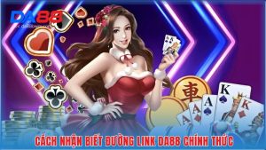 cách nhận biết đường link DA88 chính thức