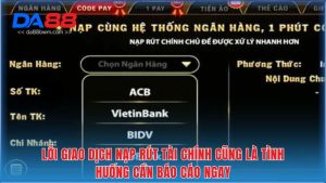 Lỗi giao dịch nạp rút tài chính cũng là tình huống cần báo cáo ngay