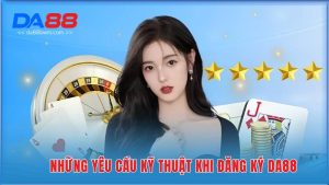 yêu cầu kỹ thuật khi đăng ký Da88